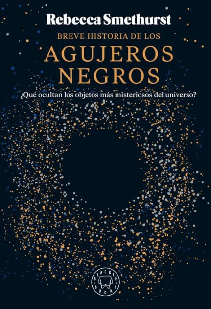 Breve historia de los agujeros negros: ¿Qué ocultan los objetos más misteriosos del universo?