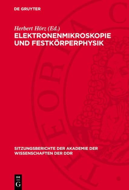 Elektronenmikroskopie und Festk rperphysik: Vortr ge des Festkolloquiums anl lich des 70. Geburtstages von Heinz Bethge, Ordentliches Mitglied der Akademie der Wissenschaften in Berlin, veranstaltet von der Klasse Werkstoffwissenschaft, der Klasse Physik