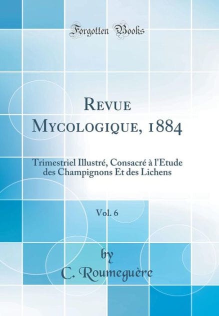 Revue Mycologique, 1884, Vol. 6: Trimestriel Illustrï¿½, Consacrï¿½ ï¿½ L'Etude Des Champignons Et Des Lichens (Classic Reprint)