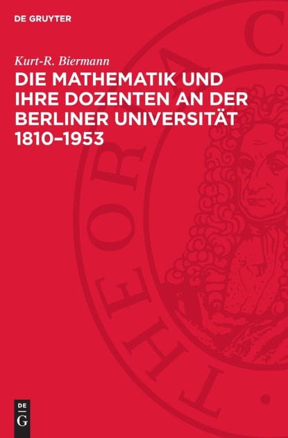 Die Mathematik und ihre Dozenten an der Berliner Universität 1810-1953: Stationen auf dem Wege eines mathematischen Zentrums von Weltgeltung