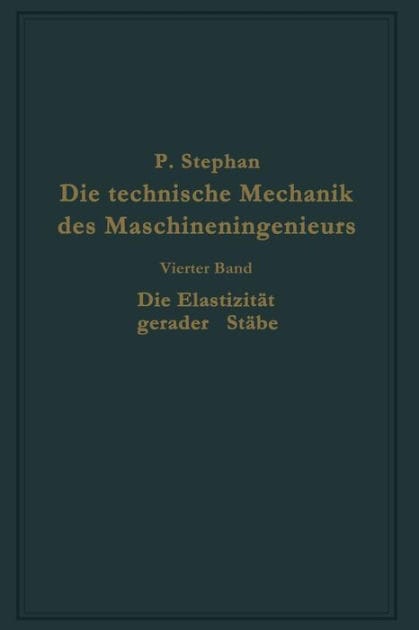 Die technische Mechanik des Maschineningenieurs mit besonderer Berücksichtigung der Anwendungen: Vierter Band: Die Elastizität gerader Stäbe