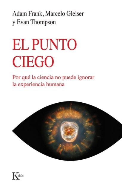 El Punto Ciego: Por quï¿½ la ciencia no puede ignorar la experiencia humana