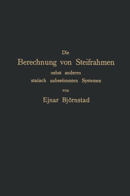 Die Berechnung von Steifrahmen nebst anderen statisch unbestimmten Systemen