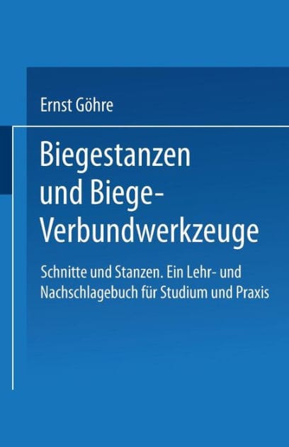 Schnitte und Stanzen. Ein Lehr- und Nachschlagebuch für Studium und Praxis: Zweiter Band: Biegestanzen und Biege-Verbundwerkzeuge