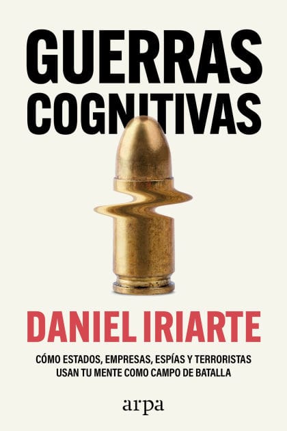 Guerras cognitivas: Cómo estados, empresas, espías y terroristas usan tu mente como campo de batalla