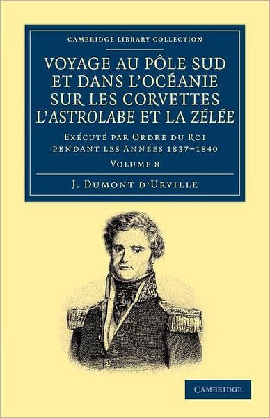 Voyage au Pole Sud et dans l'Océanie sur les corvettes l'Astrolabe et la Zélée: Exécuté par ordre du roi pendant les années 1837-1838-1839-1840