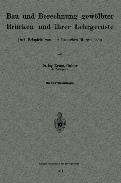 Bau und Berechnung gewölbter Brücken und ihrer Lehrgerüste: Drei Beispiele von der badischen Murgtalbahn