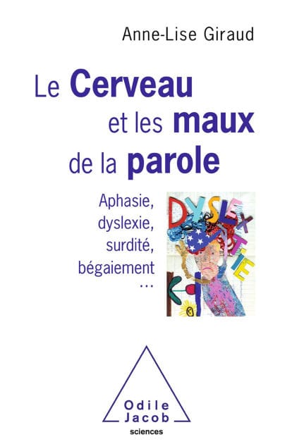 Le Cerveau et les maux de la parole: Aphasie, dyslexie, surdité, bégaiement...