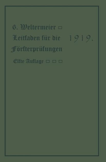 Leitfaden für die Försterprüfungen: Ein Handbuch für den Unterricht und Selbstunterricht unter Berücksichtigung der preußischen Derhältnisse sowie für den praktischen Forstwirt