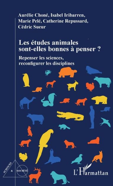Les études animales sont-elles bonnes à penser ?: Repenser les sciences, reconfigurer les disciplines