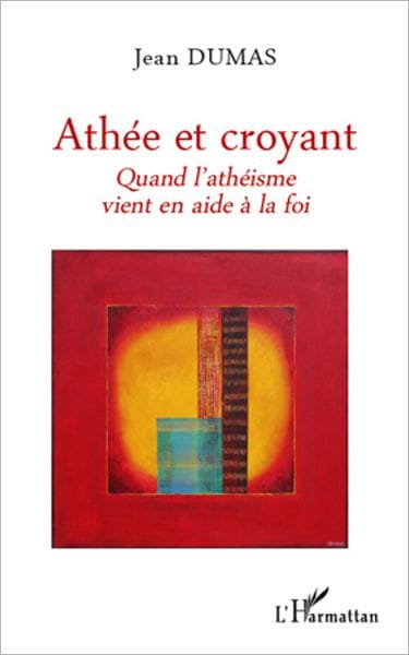 Athée et croyant: Quand l'athéisme vient en aide à la foi