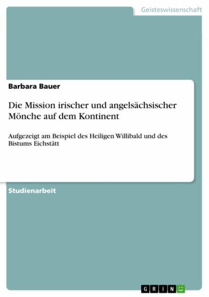 Die Mission irischer und angelsächsischer Mönche auf dem Kontinent: Aufgezeigt am Beispiel des Heiligen Willibald und des Bistums Eichstätt