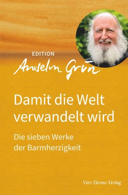 Damit die Welt verwandelt wird: Die sieben Werke der Barmherzigkeit