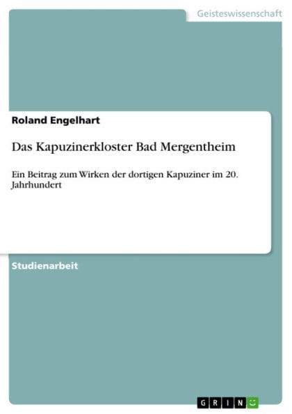 Das Kapuzinerkloster Bad Mergentheim: Ein Beitrag zum Wirken der dortigen Kapuziner im 20. Jahrhundert