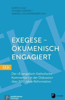 Exegese - Okumenisch Engagiert: Der Evangelisch-Katholische Kommentar in der Diskussion uber 500 Jahre Reformation