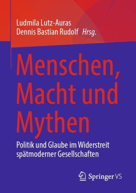 Menschen, Macht und Mythen: Politik und Glaube im Widerstreit spï¿½tmoderner Gesellschaften