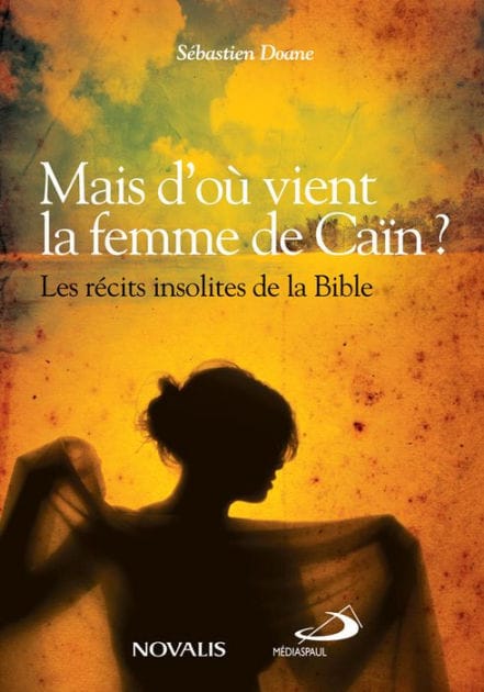 Mais d'où vient la femme de Caïn ?: Les récits insolites de la Bible