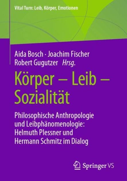 Kï¿½rper - Leib - Sozialitï¿½t: Philosophische Anthropologie und Leibphï¿½nomenologie: Helmuth Plessner und Hermann Schmitz im Dialog