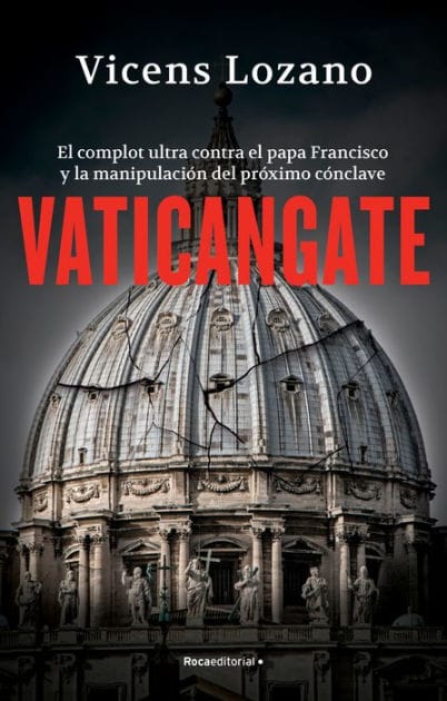 Vaticangate. El complot ultra contra el papa Francisco y la manipulación del próximo cónclave / Vaticangate. The Conspiracy Against Pope Francis