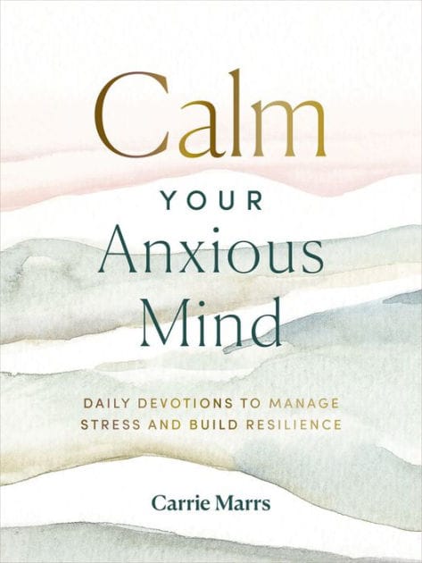 Calm Your Anxious Mind: Daily Devotions to Manage Stress and Build Resilience (A 365-Day Devotional to Help You Embrace Peace and Wellness and Leave Behind Worry and Anxiety)