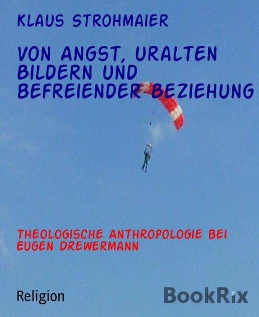 Von Angst, uralten Bildern und befreiender Beziehung: Theologische Anthropologie bei Eugen Drewermann