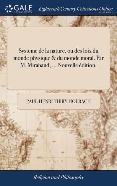 Systeme de la nature, ou des loix du monde physique & du monde moral. Par M. Mirabaud, ... Nouvelle édition.