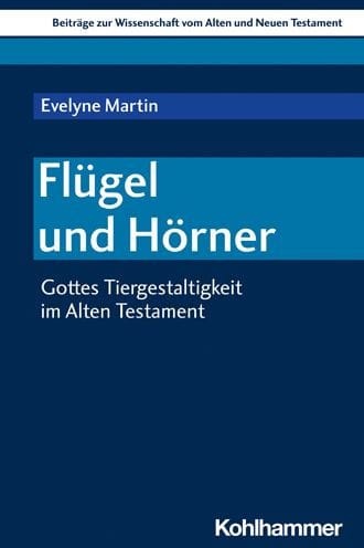 Flugel und Horner: Gottes Tiergestaltigkeit im Alten Testament