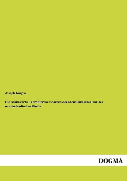 Die trinitarische Lehrdifferenz zwischen der abendlï¿½ndischen und der morgenlï¿½ndischen Kirche