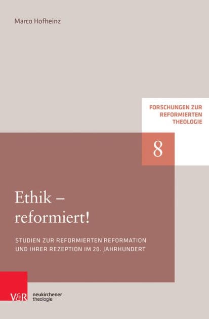 Ethik - reformiert!: Studien zur reformierten Reformation und ihrer Rezeption im 20. Jahrhundert