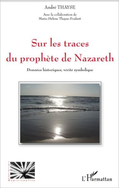 Sur les traces du prophète de Nazareth: Données historiques, vérité symbolique