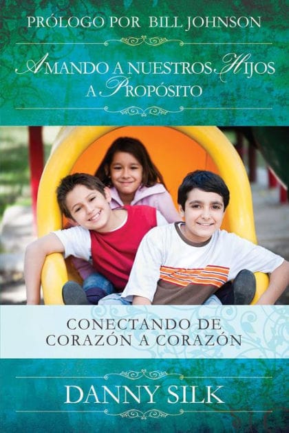 Amando A Nuestros Hijos A Proposito: Conectando de Corazón a Corazón