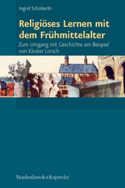 Religioses Lernen mit dem Fruhmittelalter: Zum Umgang mit Geschichte am Beispiel von Kloster Lorsch