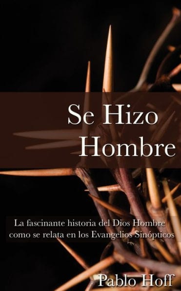 Se hizo hombre: La fascínate historia del Dios hombre como se relata en los evangelios sinópticos