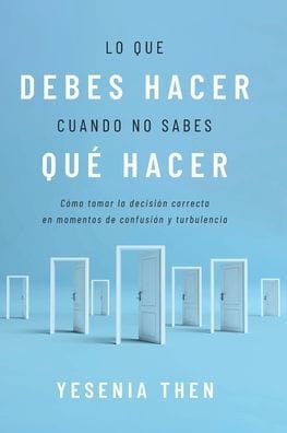 Lo que debes hacer cuando no sabes quï¿½ hacer: Cï¿½mo tomar la decisiï¿½n correcta en momentos de confusiï¿½n y turbulencia