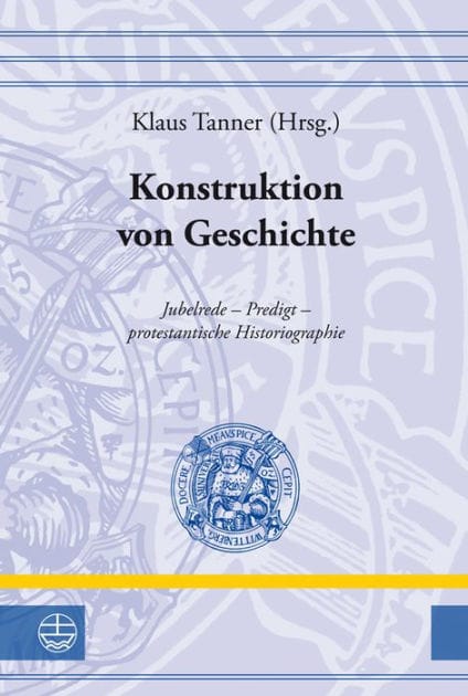 Konstruktion von Geschichte: Jubelrede - Predigt - protestantische Historiographie