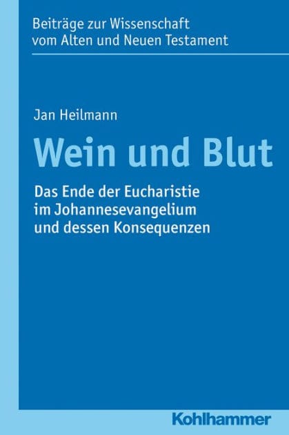 Wein und Blut: Das Ende der Eucharistie im Johannesevangelium und dessen Konsequenzen