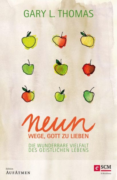 Neun Wege, Gott zu lieben: Die wunderbare Vielfalt des geistlichen Lebens