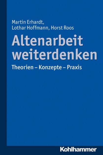 Altenarbeit weiterdenken: Theorien - Konzepte - Praxis