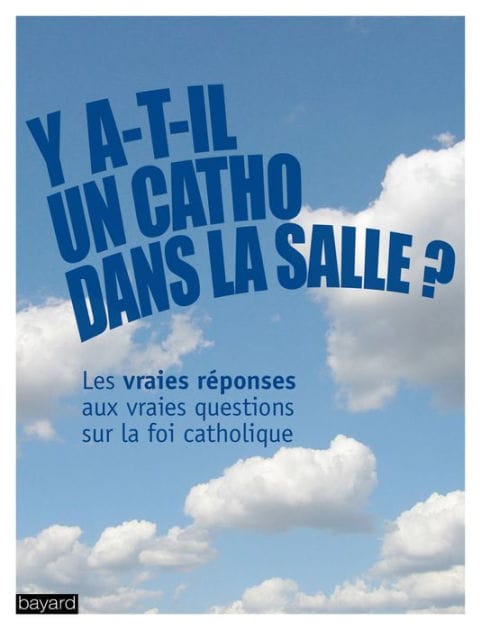 Y a-t-il un catho dans la salle ?: Les vraies réponses aux vraies questions sur la foi catholique