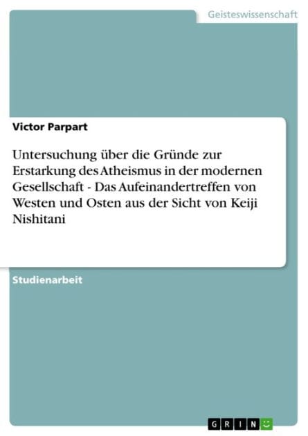 Untersuchung über die Gründe zur Erstarkung des Atheismus in der modernen Gesellschaft - Das Aufeinandertreffen von Westen und Osten aus der Sicht von Keiji Nishitani: Das Aufeinandertreffen von Westen und Osten aus der Sicht von Keiji Nishitani