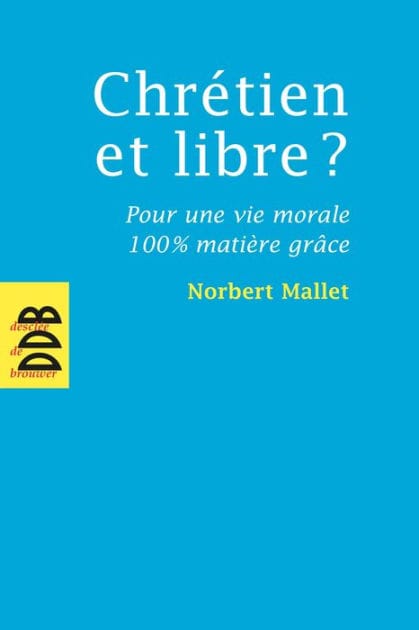 Chrétien et libre ?: Pour une vie morale 100% matière grâce