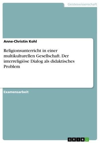 Religionsunterricht in einer multikulturellen Gesellschaft. Der interreligiöse Dialog als didaktisches Problem: Der interreligiöse Dialog als didaktisches Problem-