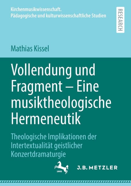 Vollendung und Fragment - Eine musiktheologische Hermeneutik: Theologische Implikationen der Intertextualität geistlicher Konzertdramaturgie