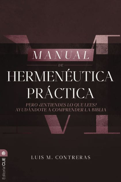 Manual de hermenéutica práctica: Pero ¿entiendes lo que lees? Ayudándote a comprender la Biblia