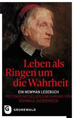 Leben als Ringen um die Wahrheit: Ein Newman Lesebuch - Mit einer aktuellen Einfuhrung von Roman A. Siebenrock
