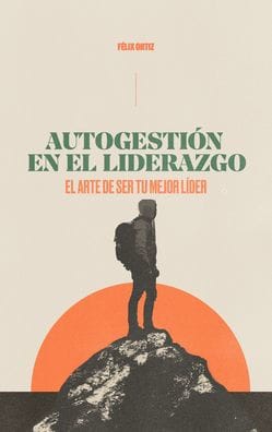 Autogestión en el liderazgo: El arte de ser tu mejor líder (Self-Management in Leadership: The Art of Being Your Best Leader)