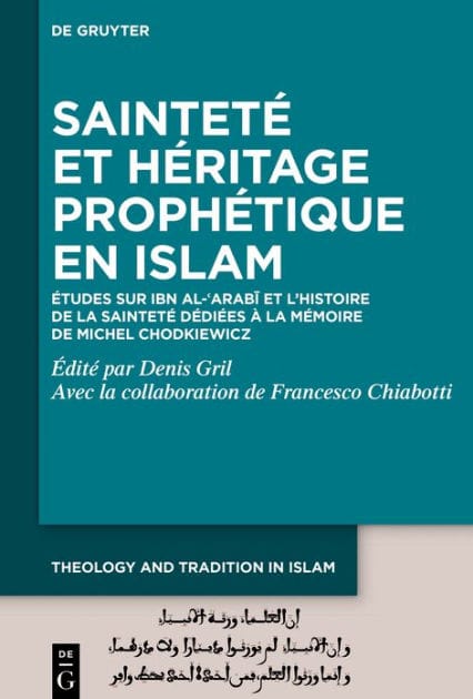 Sainteté et héritage prophétique en Islam: Études sur Ibn al-?Arabi et l'histoire de la sainteté dédiées à la mémoire de Michel Chodkiewicz