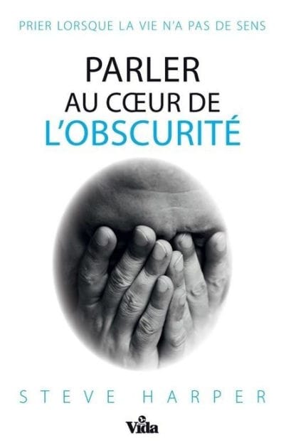 Parler au coeur de l'obscurité: Prier lorsque la vie n'a pas de sens