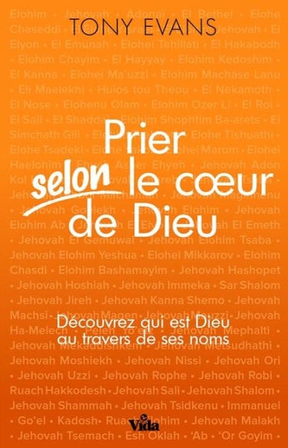 Prier selon le coeur de Dieu: Découvrez qui est Dieu au travers de ses Noms