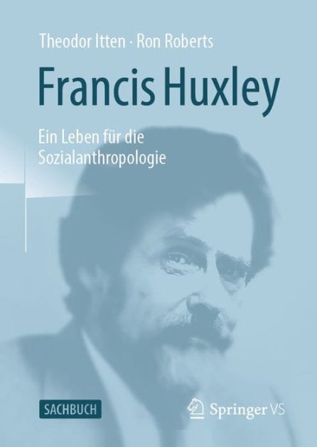 Francis Huxley: Ein Leben fï¿½r die Sozialanthropologie